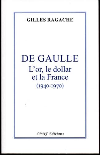 DE GAULLE L'or, le dollar et la France 1940-1970 - Gilles Ragache